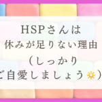 HSPさんが休みが足りない理由（しっかりご自愛しましょう）